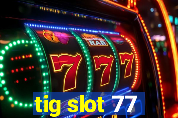 tig slot 77